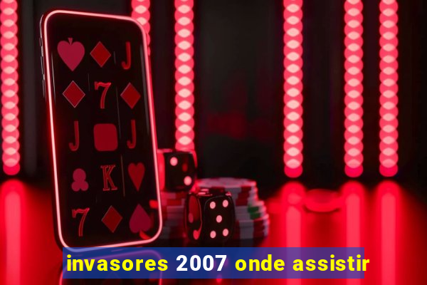 invasores 2007 onde assistir